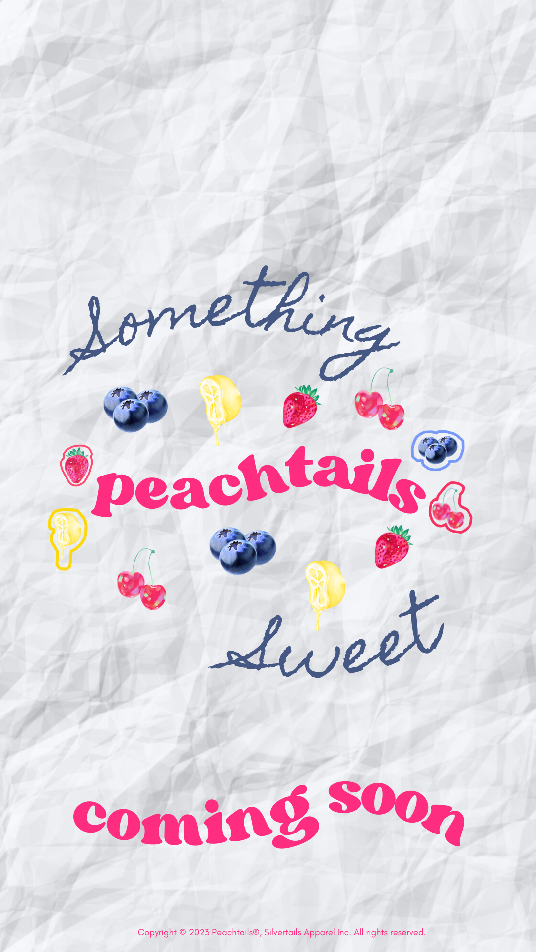 The image is a crumpled paper background with the words "something sweet peachtails coming soon" arranged in an arch. "Peachtails" is in the center in larger pink letters. Surrounding the text are colorful drawings of fruits and ice pops, including blueberries, strawberries, cherries, and more. At the bottom, the text is in bold pink, announcing an upcoming event or product. The copyright statement at the bottom attributes it to Peachtails© and Silverlakits Apparel Inc.