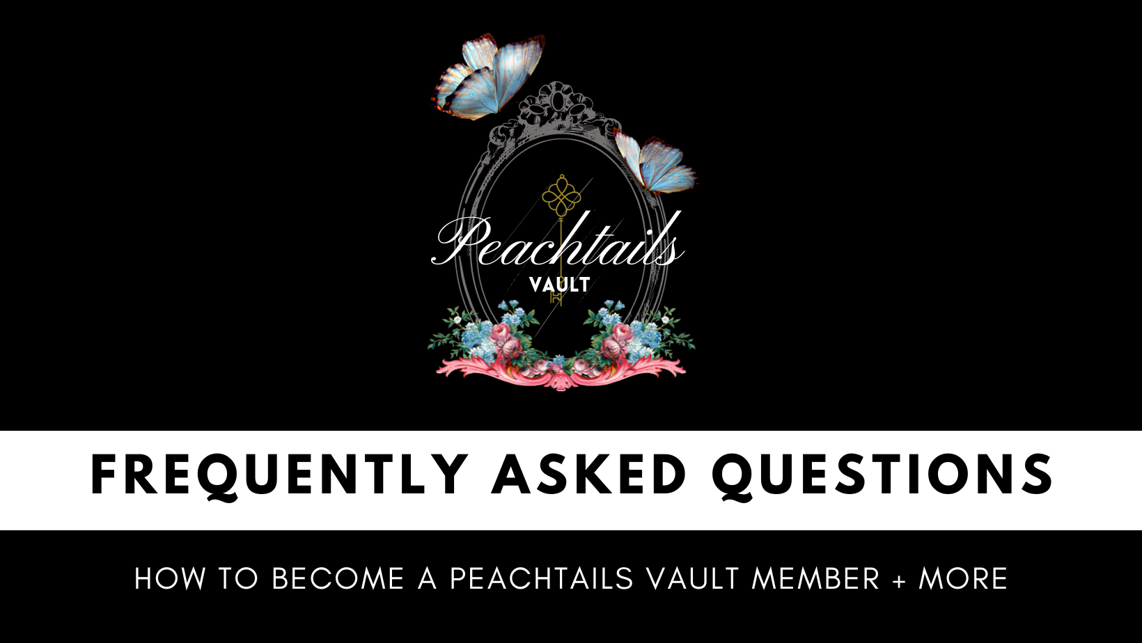 The image has a black background and features the "Peachtails VAULT" logo centered at the top, framed by an ornate oval with florals and butterflies. Below the logo, in large white letters, reads "FREQUENTLY ASKED QUESTIONS," and beneath in a smaller font, "HOW TO BECOME A PEACHTAILS VAULT MEMBER + MORE." The design suggests an informational section, related to Peachtails vault membership details.