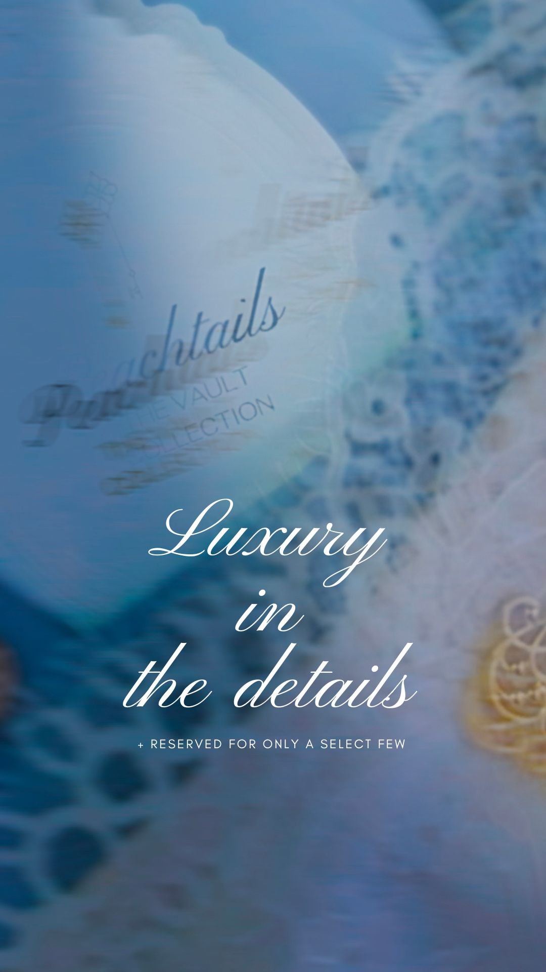 The image features an ethereal blue-toned backdrop with a translucent overlay that reads "Peachtails THE VAULT COLLECTION." It has a central message "Luxury in the details," in elegant cursive script, followed by a smaller caption "RESERVED FOR ONLY A SELECT FEW" at the bottom, suggesting exclusivity and high-end quality. The overall effect is one of sophistication and exclusivity, implying a special offering from the brand.